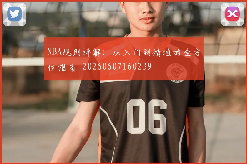 NBA规则详解:从入门到精通的全方位指南_20260607160239