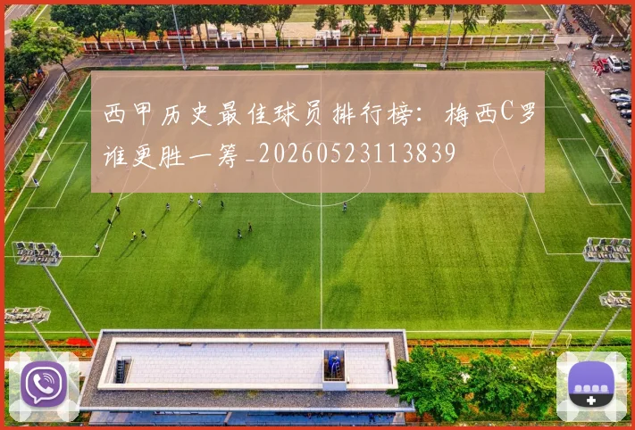 西甲历史最佳球员排行榜:梅西C罗谁更胜一筹_20260523113839