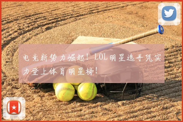 电竞新势力崛起!LOL明星选手凭实力登上体育明星榜!