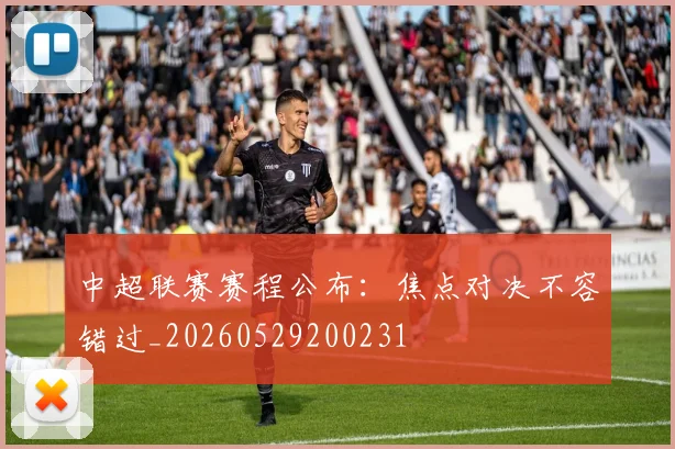 中超联赛赛程公布:焦点对决不容错过_20260529200231