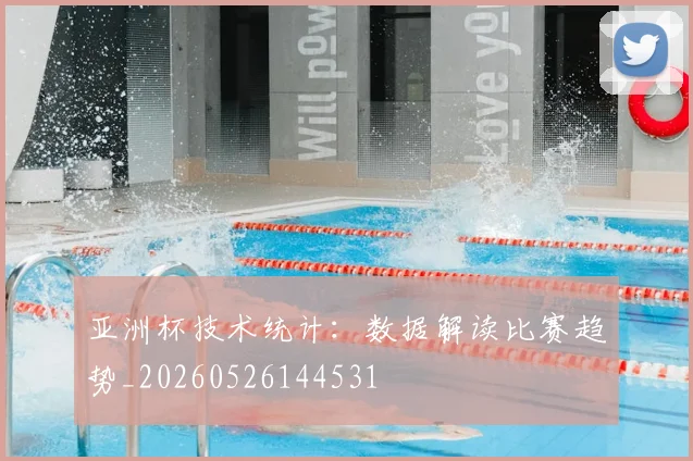 亚洲杯技术统计：数据解读比赛趋势_20260526144531